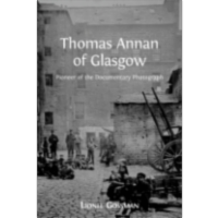 Thomas Annan of Glasgow: Pioneer of the Documentary Photograph