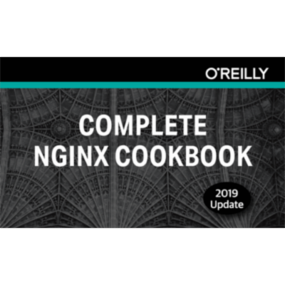 [O’Reilly Ebook] Complete NGINX Cookbook: Your guide to everything NGINX