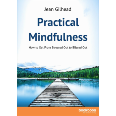 Practical Mindfulness - How to Get From Stressed Out to Blissed Out