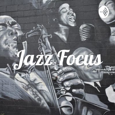 Jazz Focus • A podcast on Anchor