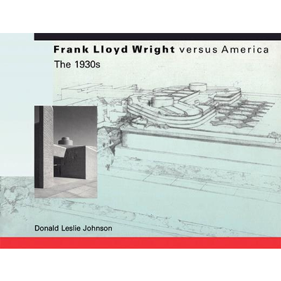 Frank Lloyd Wright versus America: The 1930s icon