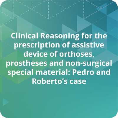 Clinical Reasoning for the prescription of assistive device of orthoses, prostheses and non-surgical special material: Pedro and Roberto’s case icon