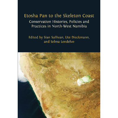 Etosha Pan to the Skeleton Coast: Conservation Histories, Policies and Practices in North-west Namibia