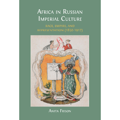 Africa in Russian Imperial Culture: Race, Empire, and Representation (1850-1917) icon
