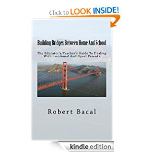 Building Bridges Between Home And School: The Educator's/Teacher's Guide To Dealing With Emotional And Upset Parents